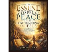THE ESSENE GOSPEL OF PEACE AND THE LOST TEACHINGS OF JESUS: The Complete Edition of Ancient Wisdom for Spiritual Healing, Sacred Fasting, Inner Peace, Natural Living, and Awakening the Soul