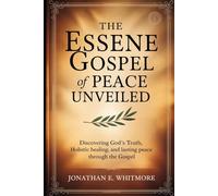 THE ESSENE GOSPEL OF PEACE UNVEILED: Discovering God's Truth, Holistic Healing, and Lasting Peace Through The Gospel