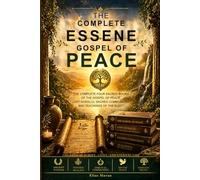 THE ESSENE SACRED BOOK: The Gospel of Peace, Lost Scrolls, and Teachings of the Elect