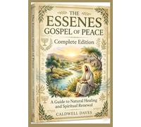 The Essenes Gospel of Peace Complete Edition: A Guide to Natural Healing and Spiritual Renewal