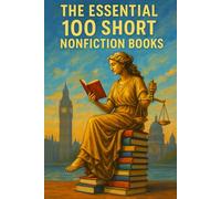 The Essential 100 Short Nonfiction Books: A Guide to the Classics You Can Finish Quickly