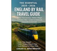 THE ESSENTIAL 2025-2026 ENGLAND BY RAIL TRAVEL GUIDE: Scenic Train Journeys, Hidden Villages & Historic Sites - London to Edinburgh, Cotswolds to Cornwall, Steam Railways & Culinary Stops