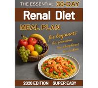 The Essential 30-Day Renal Diet Meal Plan: Quick & Flavorful Recipes for Beginners to Support Kidney Health - Low Phosphorus, Low Sodium, Low Potassium.