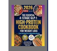 The Essential 4-Stage GLP-1 High-Protein Cookbook for Weight Loss: From Starting Out to Maintaining Results: High-Protein Meals to Preserve Muscle, Control Cravings, and Prevent Weight Regain