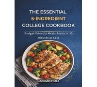 THE ESSENTIAL 5-INGREDIENT COLLEGE COOKBOOK: Budget-Friendly Meals Ready in 30 Minutes or Less