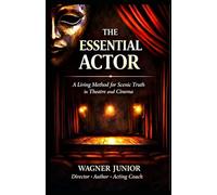 THE ESSENTIAL ACTOR: A Living Method for Truth in Theater and Film