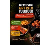 THE ESSENTIAL AIR FRYER COOKBOOK: 30 Quick, Crispy & Healthy Recipes for Busy Week-nights & Everyday Cooking