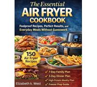 THE ESSENTIAL AIR FRYER COOKBOOK: Foolproof Recipes, Perfect Results, and Everyday Meals Without Guesswork