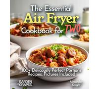 The Essential Air Fryer Cookbook for Two: 100+ Perfect Portions Recipes, Pictures Included (Air Fryer Collection)