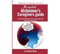 THE ESSENTIAL ALZHEIMER'S CAREGIVERS GUIDE: Powerful Methods on how to Prevent and Reverse memory loss