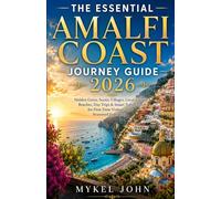 THE ESSENTIAL AMALFI COAST JOURNEY GUIDE 2026: Hidden Gems, Scenic Villages, Local Cuisine, Beaches, Day Trips & Smart Travel Tips for First-Time Visitors and Seasoned Explorers