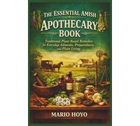 THE ESSENTIAL AMISH APOTHECARY BOOK: Traditional Plant-Based Remedies for Everyday Ailments, Preparedness, and Plain Living
