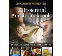 The Essential Amish Cookbook: Everyday Recipes from Farm and Pantry (Lovina Eicher's Amish Kitchen)