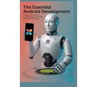The Essential Android Development: A Step-by-Step Guide to Building Apps with Kotlin and Jetpack Compose