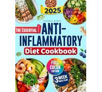 The Essential Anti Inflammatory Diet Cookbook: Embrace a Pain-Free Future with Affordable, Time-Saving Meals That Nourish Your Body and Soul.