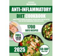 THE ESSENTIAL ANTI- INFLAMMATORY DIET COOKBOOK: Simple Steps to Reduce Discomfort, Restore Energy, and Feel Better Every Day with Nourishing, Effortless Recipes