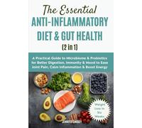 The Essential ANTI-INFLAMMATORY DIET & GUT HEALTH (2 in 1): A Practical Guide to Microbiome & Probiotics for Better Digestion, Immunity & Mood, Help Ease Joint Pain, Calm Inflammation & Boost Energy