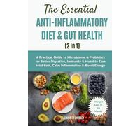 The Essential ANTI-INFLAMMATORY DIET & GUT HEALTH (2 in 1): A Practical Guide to Microbiome & Probiotics for Better Digestion, Immunity & Mood, Help Ease Joint Pain, Calm Inflammation & Boost Energy
