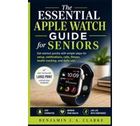 The Essential Apple Watch Guide for Seniors: Get started quickly with simple steps for setup, notifications, calls, fitness, health tracking, and daily use.