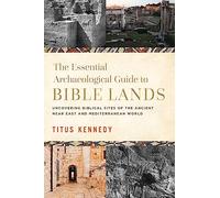 The Essential Archaeological Guide to Bible Lands: Uncovering Biblical Sites of the Ancient Near East and Mediterranean World