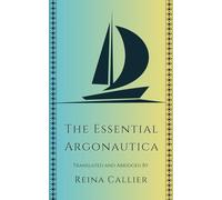 The Essential Argonautica: An Abridged Version of Apollonius of Rhodes' Classic Epic