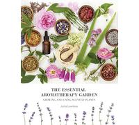 The Essential Aromatherapy Garden: Growing & Using Scented Plants