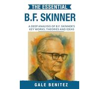 The Essential B.F. Skinner: A Deep Analysis Of B.F. Skinner's Key Works, Theories and Ideas: Behaviourism, Operant Conditioning, Reinforcement & Behaviour Modification for study/clinic