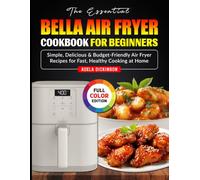 The Essential Bella Air Fryer cookbook for Beginners: Simple, Delicious & Budget-Friendly Air Fryer Recipes for Fast, Healthy Cooking at Home