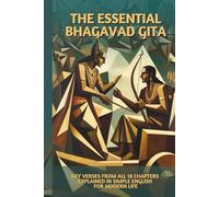 The Essential Bhagavad Gita: Key Verses from All 18 Chapters Explained in Simple English for Modern Life