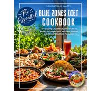 The Essential Blue Zones Diet Cookbook: 75+ Uniquely Created Blue Zones Influenced Recipes for Longevity and Well-Being, Inspired by the World’s Healthiest Populations (The Essential Cookbook Series)
