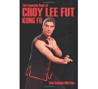 The Essential Book Of Choy Lee Fut Kung Fu: All you need to know about Choy Lee Fut Kung Fu
