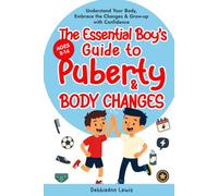 The Essential Boy's Guide to Puberty & Body Changes (Ages 8-14): Understand Your Body, Embrace the Changes & Grow-up with Confidence