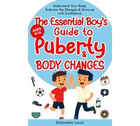 The Essential Boy's Guide to Puberty & Body Changes (Ages 8-14): Understand Your Body, Embrace the Changes & Grow-up with Confidence