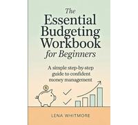The Essential Budgeting Workbook for Beginners: A Simple Step-by-Step Guide to Confident Money Management