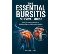 The Essential Bursitis Survival Guide: Step-by-Step Solutions for Reducing Pain and Restoring Mobility