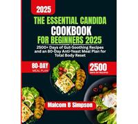 The Essential Candida Cookbook For Beginners 2025: 2500+ Days of Gut-Soothing Recipes and an 80-Day Anti-Yeast Meal Plan for Total Body Reset (Malcom B Simpson’s Diet-Friendly Delights Series)