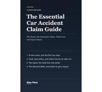 The Essential Car Accident Claim Guide: The Scene, the Insurance Claim, Total Loss, and Injury Basics - Step by Step