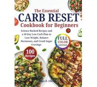 The Essential Carb Reset Cookbook for Beginners: Science-Backed Recipes and a 30-Day Low-Carb Plan to Lose Weight, Balance Hormones, and Crush Sugar Cravings