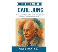 The Essential Carl Jung: A Deep Analysis Of Carl Jung's Key Works, Theories and Ideas: Analytical Psychology, Archetypes, Collective Unconscious & ... Essential Psychology & Therapy Pioneers)