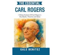 The Essential Carl Rogers: A Deep Analysis Of Carl Rogers' Key Books, Theories and Ideas: Person-Centred Therapy, Core Conditions, Empathy & ... Essential Psychology & Therapy Pioneers)