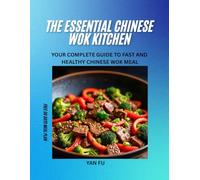 The Essential Chinese Wok Kitchen: Your Complete Guide to Fast and Healthy Chinese Wok Meal