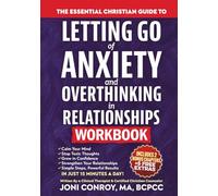 The Essential Christian Guide to Letting Go of Anxiety & Overthinking in Relationships Workbook: 7 Master Keys to Stop Toxic Thoughts & Unlock Confidence, Courage, & Healthy Connections (Faith Books)