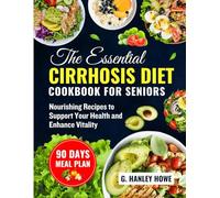 The Essential Cirrhosis Diet Cookbook for Seniors: Nourishing Recipes to Support Your Health and Enhance Vitality (Cirrhosis Diet Cookbook Series)