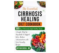 The Essential Cirrhosis Healing Diet Cookbook: A Simple, Step-by-Step Guide to Support Detox, Reduce Inflammation with Liver-Friendly Recipes