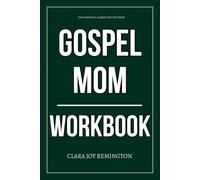 The Essential Clarity You Get from Gospel Mom Workbook: The Step-by-Step Guide to Living Out Emily & Laura’s Framework in Every Decision You Make