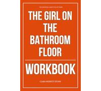 The Essential Clarity You Get from The Girl on the Bathroom Floor Workbook: How to Ruthlessly Apply Amber Smith’s Book in Real Life