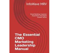 The Essential CMO Marketing Leadership Manual: Brand Building, Customer Acquisition, and Digital Growth Tactics (Executive Leadership Handbook Series)