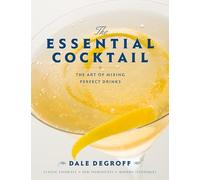 The Essential Cocktail: The Art of Mixing Perfect Drinks