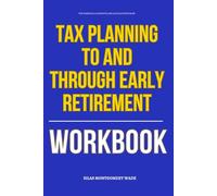 The Essential Concepts and Action Steps from Tax Planning To and Through Early Retirement Workbook: How to Practically Apply Garrett & Mullaney’s Framework in Real Life