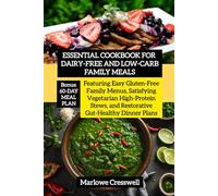 The Essential Cookbook for Dairy-Free and Low-Carb Family Meals: Featuring Easy Gluten-Free Family Menus, Satisfying Vegetarian High-Protein Stews, and Restorative Gut-Healthy Dinner Plans